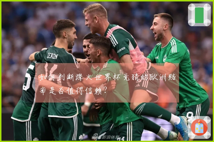 如何判断烽火世界杯竞猜的欧洲赔率是否值得信赖？
